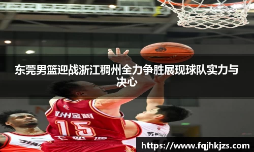 东莞男篮迎战浙江稠州全力争胜展现球队实力与决心